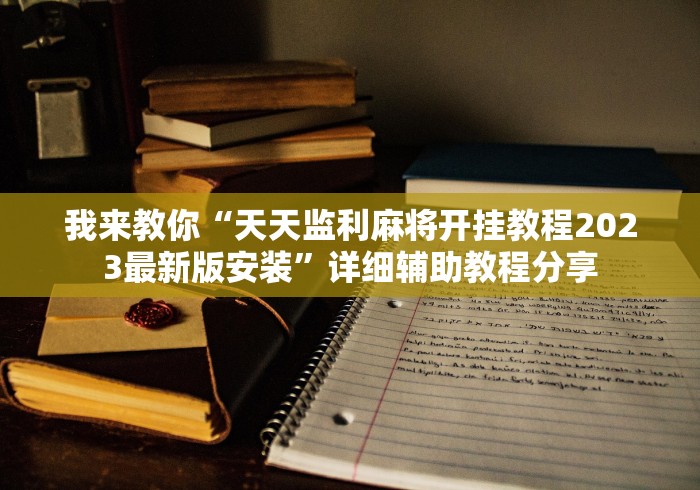 我来教你“天天监利麻将开挂教程2023最新版安装”详细辅助教程分享