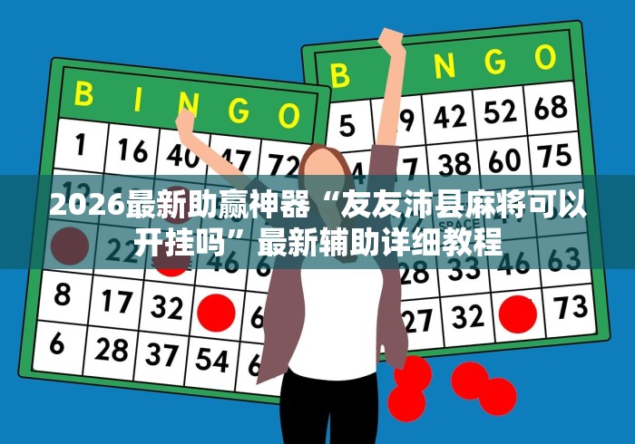 2026最新助赢神器“友友沛县麻将可以开挂吗”最新辅助详细教程