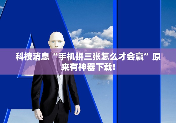 科技消息“手机拼三张怎么才会赢”原来有神器下载!