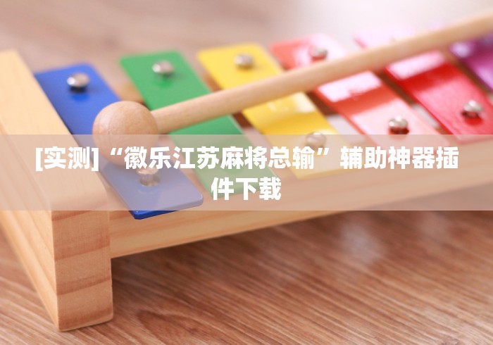 [实测]“徽乐江苏麻将总输”辅助神器插件下载