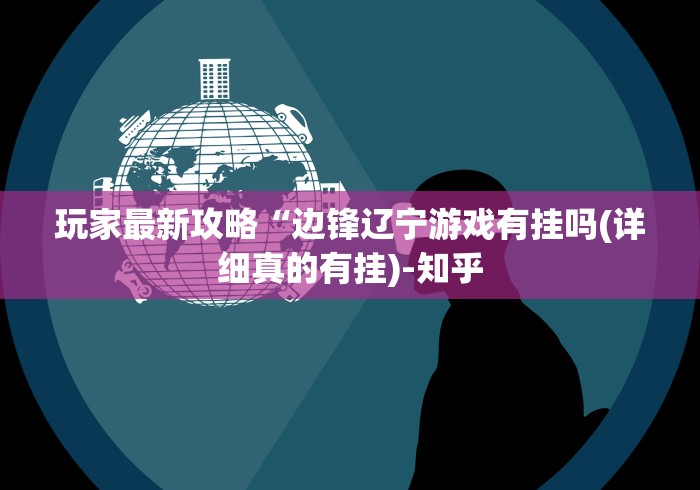 玩家最新攻略“边锋辽宁游戏有挂吗(详细真的有挂)-知乎