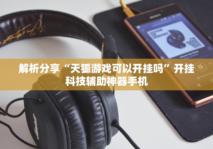 解析分享“天狐游戏可以开挂吗”开挂科技辅助神器手机