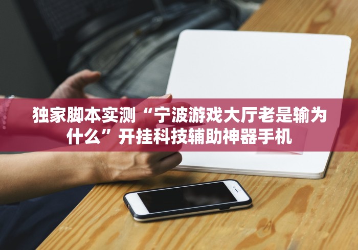 独家脚本实测“宁波游戏大厅老是输为什么”开挂科技辅助神器手机