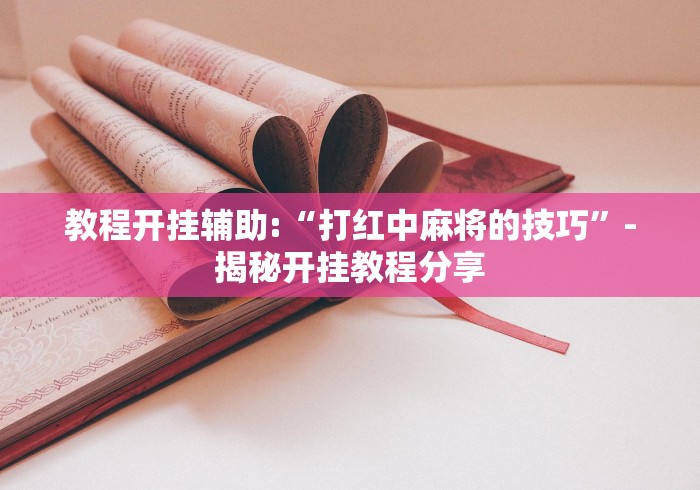 教程开挂辅助:“打红中麻将的技巧	”-揭秘开挂教程分享