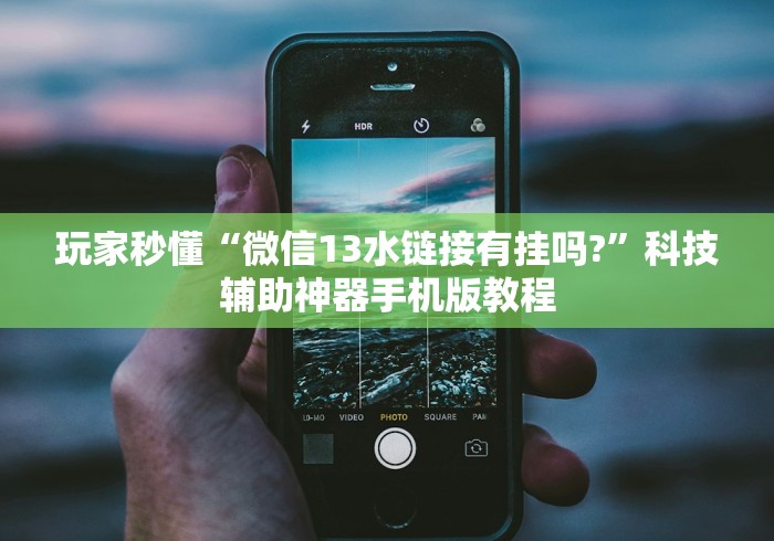 玩家秒懂“微信13水链接有挂吗?”科技辅助神器手机版教程