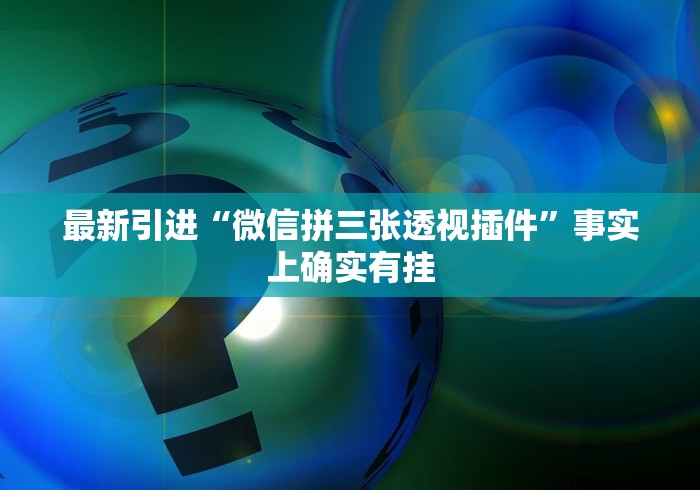 最新引进“微信拼三张透视插件”事实上确实有挂