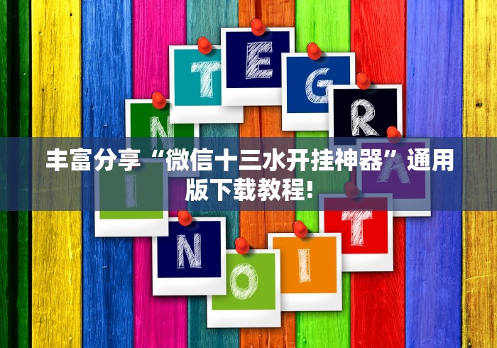 丰富分享“微信十三水开挂神器”通用版下载教程!