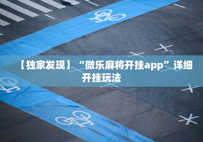 【独家发现】“微乐麻将开挂app”详细开挂玩法