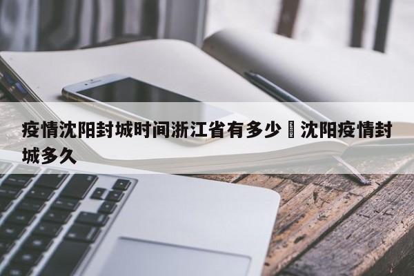 疫情沈阳封城时间浙江省有多少›沈阳疫情封城多久