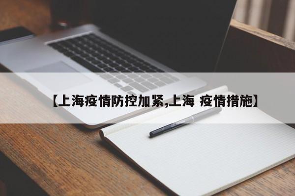 【上海疫情防控加紧,上海 疫情措施】