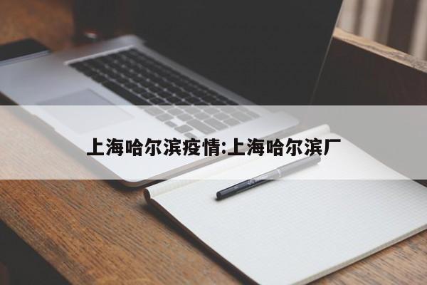 上海哈尔滨疫情:上海哈尔滨厂