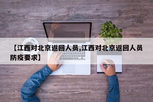 【江西对北京返回人员,江西对北京返回人员防疫要求】