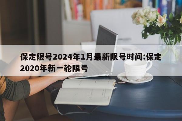 保定限号2024年1月最新限号时间:保定2020年新一轮限号