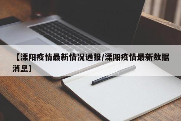 【溧阳疫情最新情况通报/溧阳疫情最新数据消息】
