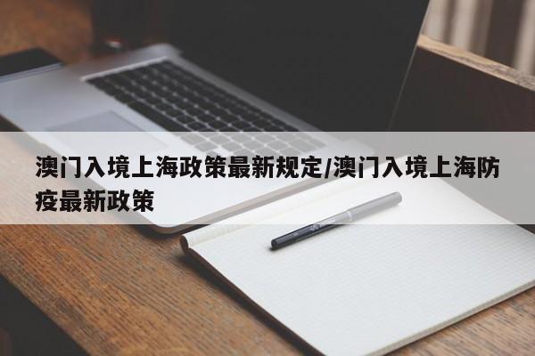 澳门入境上海政策最新规定/澳门入境上海防疫最新政策