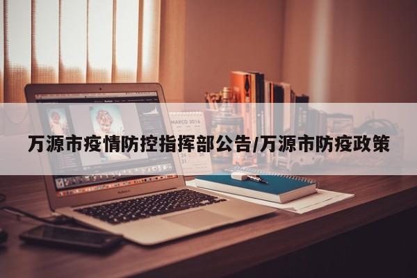 万源市疫情防控指挥部公告/万源市防疫政策