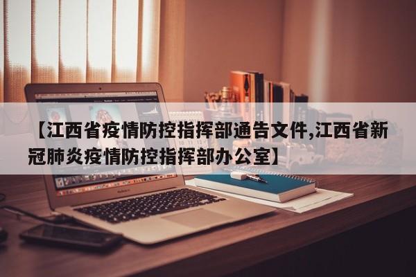 【江西省疫情防控指挥部通告文件,江西省新冠肺炎疫情防控指挥部办公室】