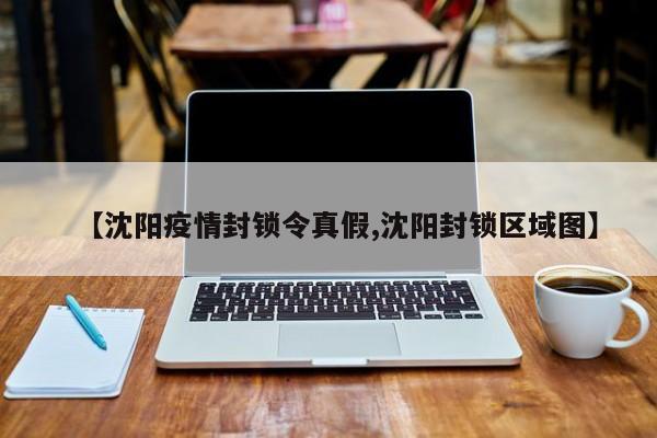 【沈阳疫情封锁令真假,沈阳封锁区域图】