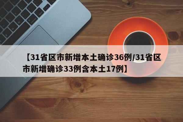 【31省区市新增本土确诊36例/31省区市新增确诊33例含本土17例】