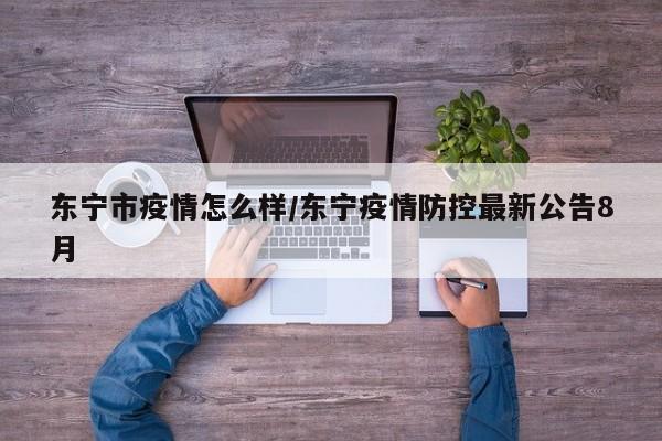 东宁市疫情怎么样/东宁疫情防控最新公告8月