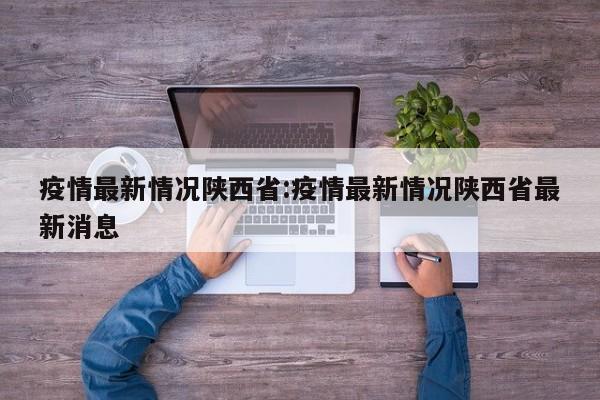 疫情最新情况陕西省:疫情最新情况陕西省最新消息