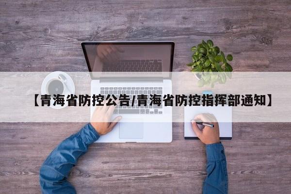 【青海省防控公告/青海省防控指挥部通知】