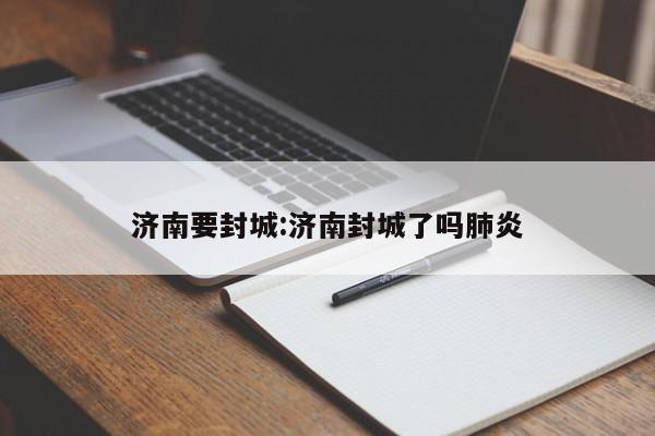 济南要封城:济南封城了吗肺炎