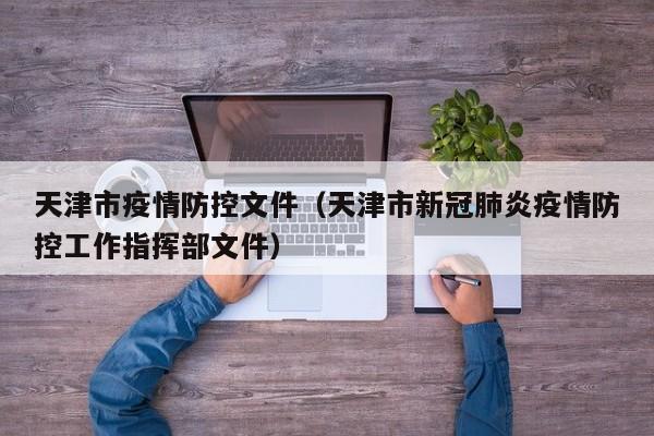 天津市疫情防控文件(天津市新冠肺炎疫情防控工作指挥部文件)