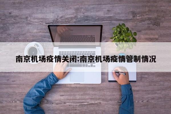 南京机场疫情关闭:南京机场疫情管制情况