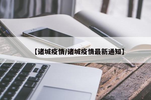 【诸城疫情/诸城疫情最新通知】