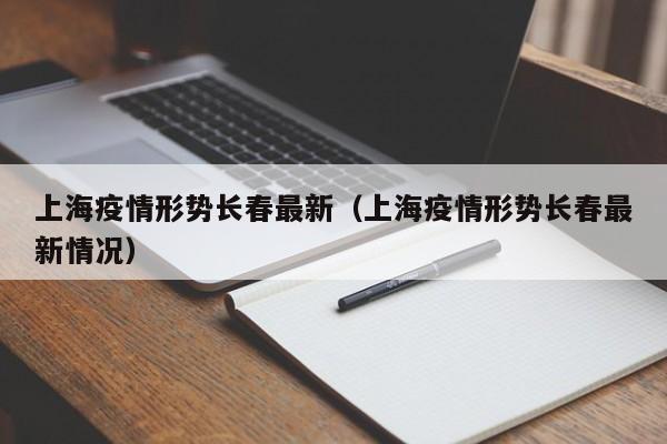 上海疫情形势长春最新(上海疫情形势长春最新情况)