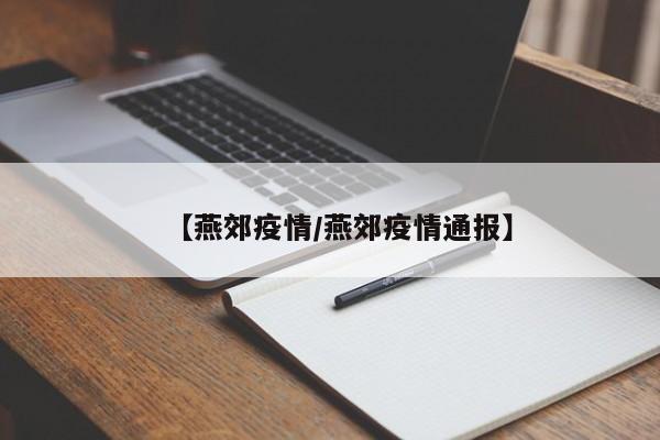 【燕郊疫情/燕郊疫情通报】