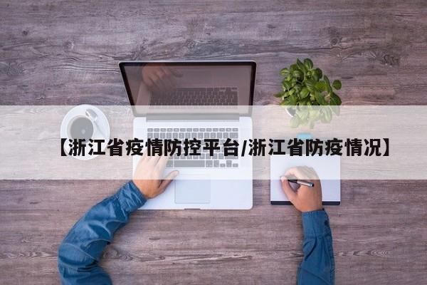 【浙江省疫情防控平台/浙江省防疫情况】