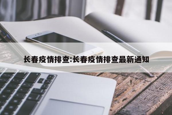 长春疫情排查:长春疫情排查最新通知