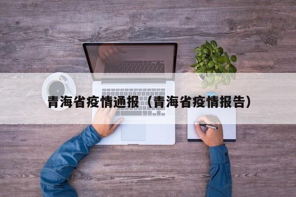 青海省疫情通报（青海省疫情报告）