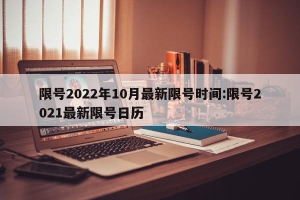 限号2022年10月最新限号时间:限号2021最新限号日历