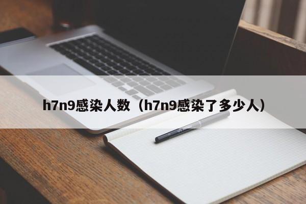 h7n9感染人数（h7n9感染了多少人）