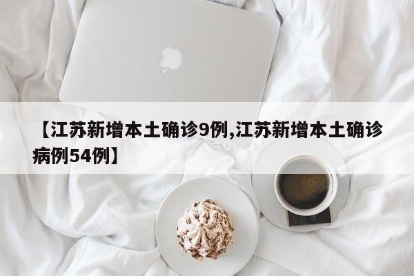 【江苏新增本土确诊9例,江苏新增本土确诊病例54例】