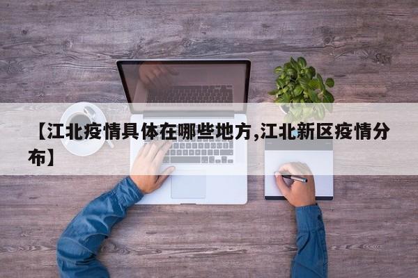 【江北疫情具体在哪些地方,江北新区疫情分布】