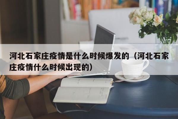 河北石家庄疫情是什么时候爆发的(河北石家庄疫情什么时候出现的)