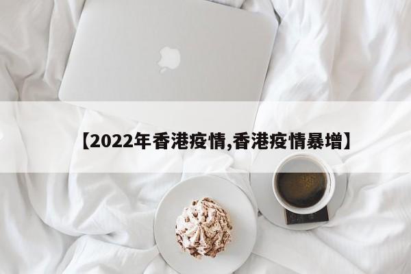 【2022年香港疫情,香港疫情暴增】